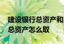 建设银行总资产和余额以哪个为准 建设银行总资产怎么取