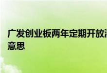 广发创业板两年定期开放混合基金 两年定期开放混合是什么意思