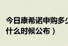 今日康希诺申购多少（康希诺中签号及中签率什么时候公布）