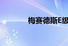  梅赛德斯E级规格和发布日期 