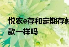 悦农e存和定期存款哪个好 悦农e存和定期存款一样吗