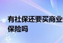 有社保还要买商业保险吗 有社保还要买商业保险吗