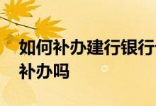 如何补办建行银行卡 建行卡可以在任意网点补办吗