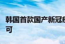 韩国首款国产新冠疫苗获批使用将申请世卫许可