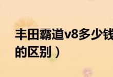 丰田霸道v8多少钱（丰田霸道与陆地巡洋舰的区别）