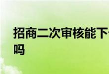 招商二次审核能下卡吗 招商二次审核能下卡吗