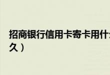 招商银行信用卡寄卡用什么快递（招商银行信用卡寄卡要多久）