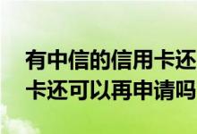 有中信的信用卡还可以再申请吗 有中信信用卡还可以再申请吗