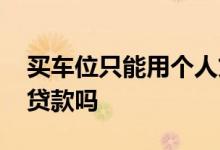 买车位只能用个人贷款吗 买车位可以用商业贷款吗