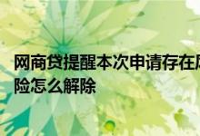 网商贷提醒本次申请存在风险 网商贷提示您本次申请存在风险怎么解除