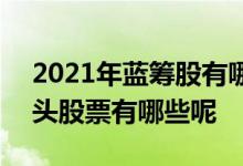 2021年蓝筹股有哪些股 2021年中国基建龙头股票有哪些呢