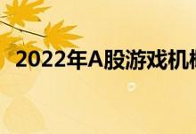 2022年A股游戏机概念股全梳理（附名单）