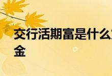 交行活期富是什么货币基金 活期富是什么基金
