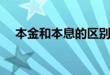 本金和本息的区别（本金和本息的区别）