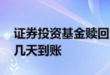 证券投资基金赎回几天到账 股票型基金赎回几天到账