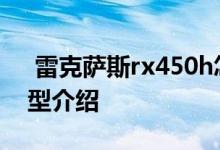  雷克萨斯rx450h怎么样雷克萨斯rx450h车型介绍 