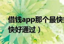 借钱app那个最快好通过?（借钱app那个最快好通过）