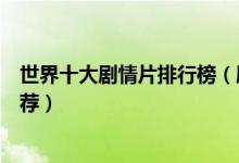 世界十大剧情片排行榜（剧情片电影大全好看的剧情电影推荐）