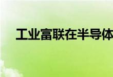 工业富联在半导体领域已收购4间封测厂