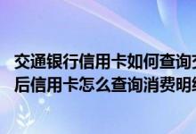 交通银行信用卡如何查询交易明细 交通银行信用卡中心更新后信用卡怎么查询消费明细