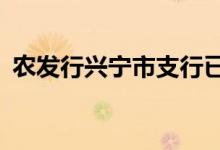 农发行兴宁市支行已累计投放贷款8.78亿元
