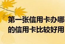 第一张信用卡办哪个银行的比较好 哪个银行的信用卡比较好用