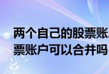 两个自己的股票账户可以合并吗 两个人的股票账户可以合并吗