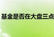 基金是否在大盘三点后买入第二天计算收益？