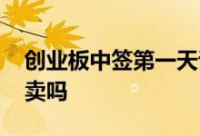 创业板中签第一天该卖吗 创业板中签第一天卖吗