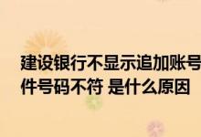 建设银行不显示追加账号 建设银行：我追加新账户 提示证件号码不符 是什么原因