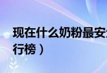 现在什么奶粉最安全（2018合格奶粉名单排行榜）