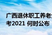 广西退休职工养老金上调2022年最新消息参考2021 何时公布 