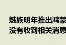 魅族明年推出鸿蒙OS手机？公司人士回应：没有收到相关消息