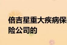 倍吉星重大疾病保险可靠吗 倍吉星是哪个保险公司的