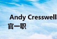  Andy Cresswell将卸任Bestway首席零售官一职 