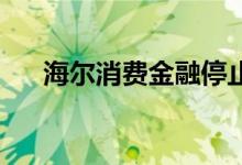 海尔消费金融停止了敏感的首付贷项目