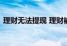 理财无法提现 理财被骗提现提不出来怎么办