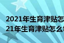 2021年生育津贴怎么领需要符合什么条件 2021年生育津贴怎么领