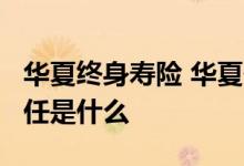 华夏终身寿险 华夏传家宝3 0终身寿险保险责任是什么