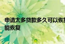 申请太多贷款多久可以恢复征信 频繁申请贷款征信花了多久能恢复