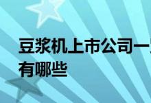 豆浆机上市公司一览2022年豆浆机上市公司有哪些