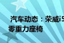  汽车动态：荣威i5内饰官图发布运动座舱配零重力座椅 