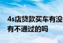 4s店贷款买车有没有不能买的 4s店贷款买车有不通过的吗
