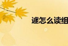 遽怎么读组词（遽怎么读）