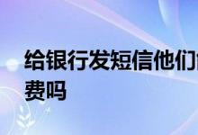 给银行发短信他们能看到吗 给银行发短信收费吗