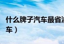 什么牌子汽车最省油（推荐几款油耗量最低的车）