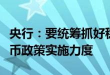 央行：要统筹抓好稳就业和稳物价加大稳健货币政策实施力度