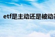 etf是主动还是被动基金 etf是主动还是被动