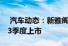  汽车动态：新雅阁混动版综合油耗低至42升3季度上市 