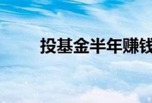 投基金半年赚钱吗 投基金能赚钱吗
